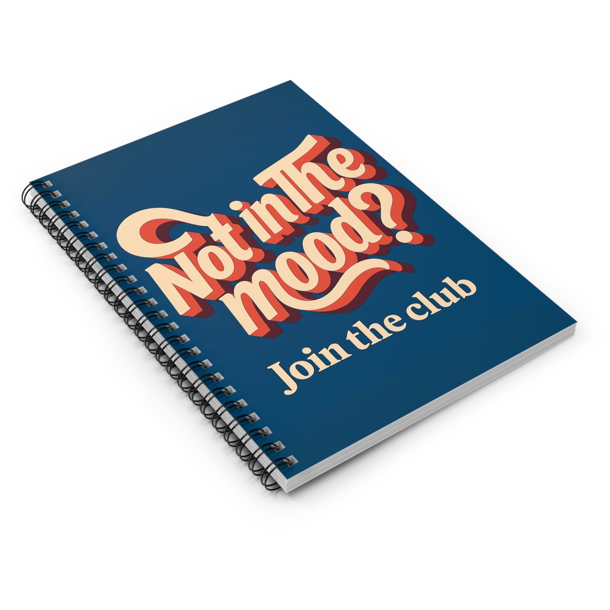 Not in the Mood? Join the Club – Spiral Notebook.