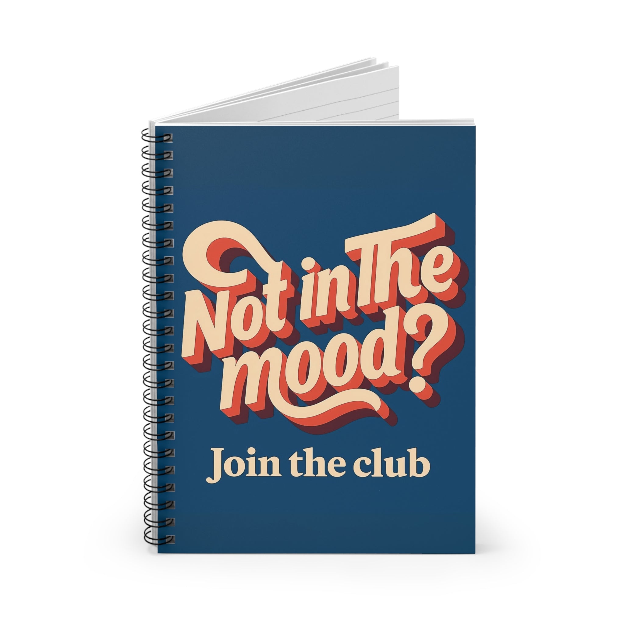 Not in the Mood? Join the Club – Spiral Notebook.