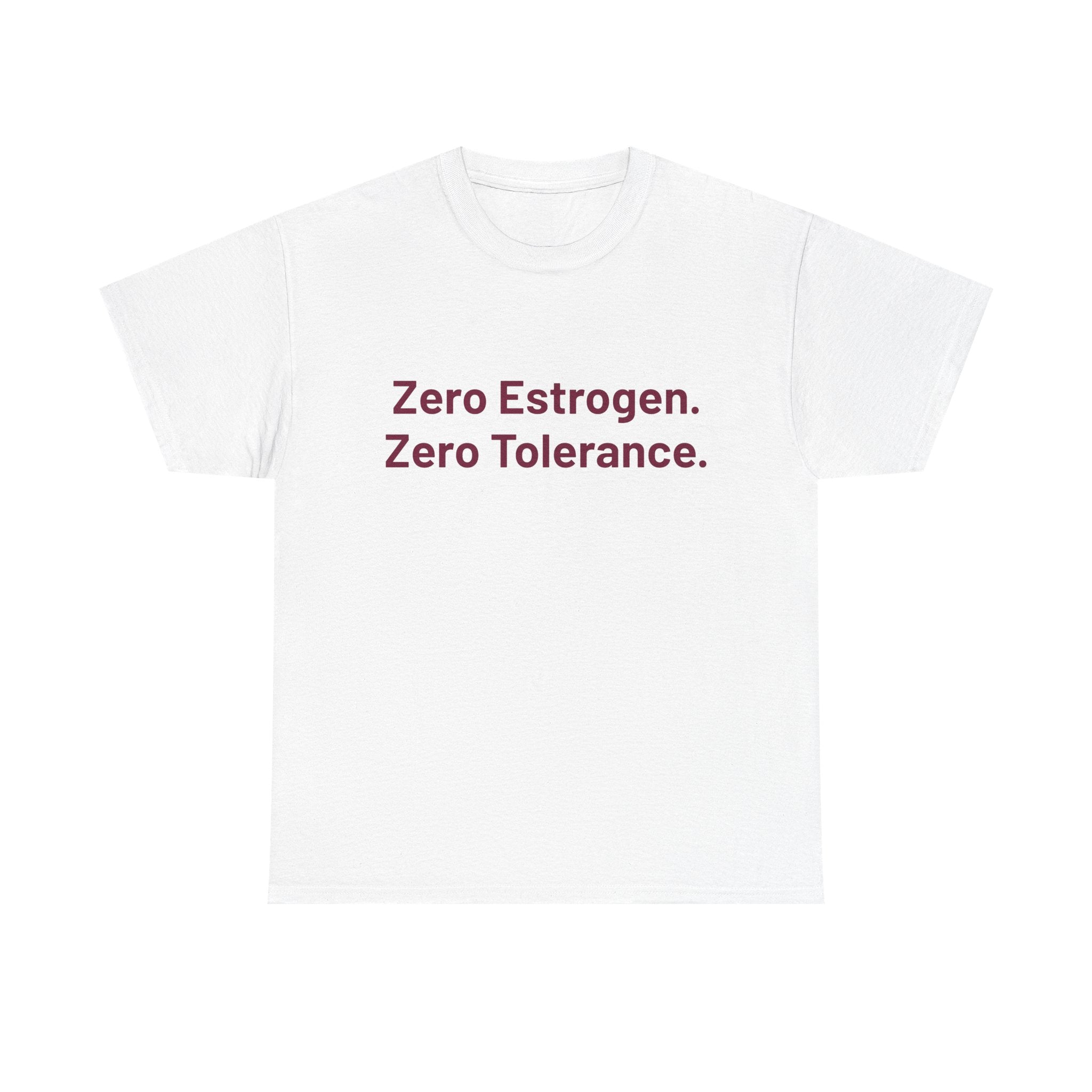 Zero Estrogen. Zero Tolerance. T-Shirt — Bold Statement Tee