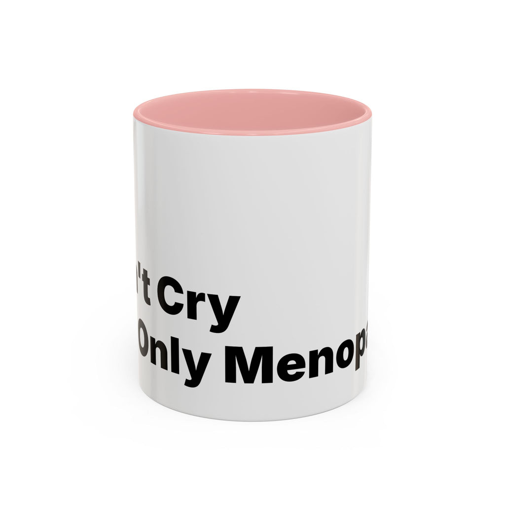 Don't Cry It's Only Menopause Accent Coffee Mug. Funny Menopause Gift