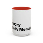 Don't Cry It's Only Menopause Accent Coffee Mug. Funny Menopause Gift