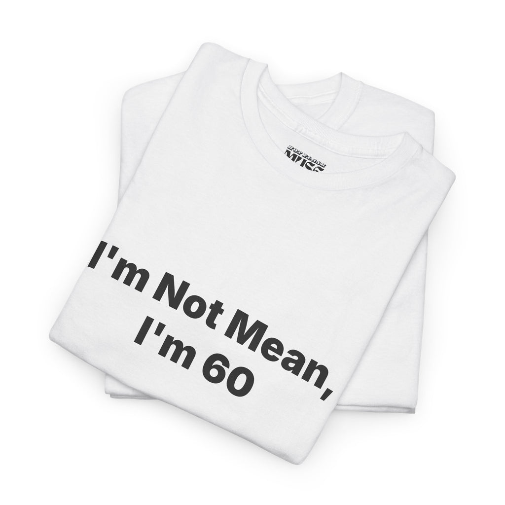 I'm Not Mean, I'm 60 Tee — Funny 60th Birthday T-Shirt