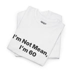I'm Not Mean, I'm 60 Tee — Funny 60th Birthday T-Shirt