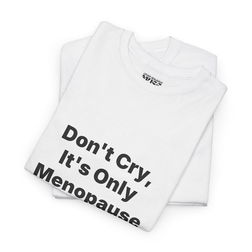 Menopause Awareness Tee — "Don't Cry, It's Only Menopause" Statement T-Shirt