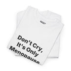 Menopause Awareness Tee — "Don't Cry, It's Only Menopause" Statement T-Shirt