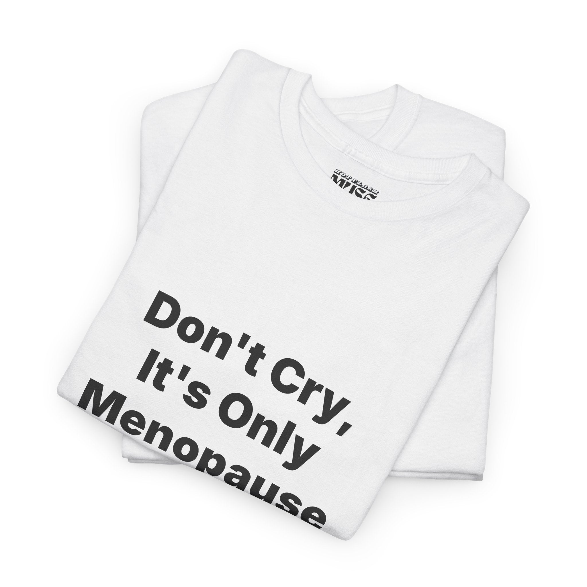 Menopause Awareness Tee — "Don't Cry, It's Only Menopause" Statement T-Shirt