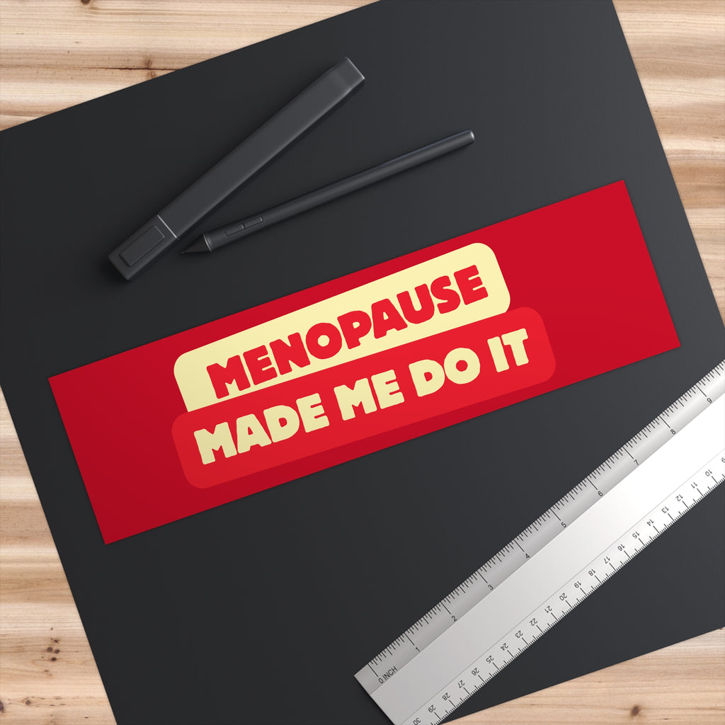 Menopause Made Me Do It Bumper Stickers.