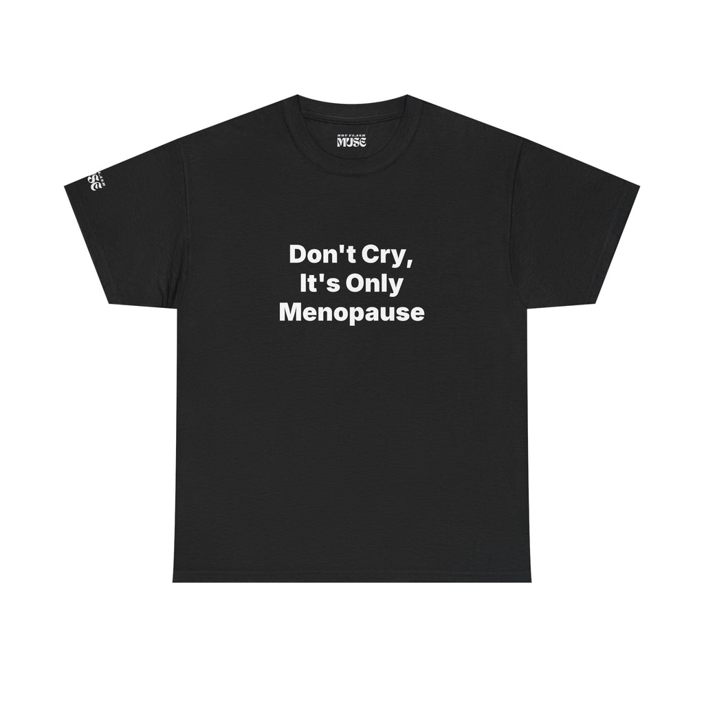 Menopause Awareness Tee — "Don't Cry, It's Only Menopause" Statement T-Shirt
