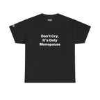 Menopause Awareness Tee — "Don't Cry, It's Only Menopause" Statement T-Shirt