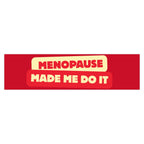 Menopause Made Me Do It Bumper Stickers.