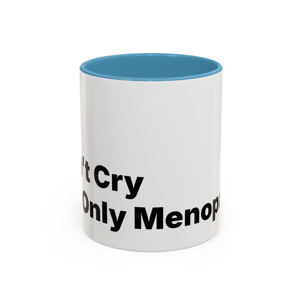 Don't Cry It's Only Menopause Accent Coffee Mug. Funny Menopause Gift