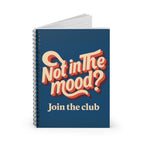 Not in the Mood? Join the Club – Spiral Notebook.