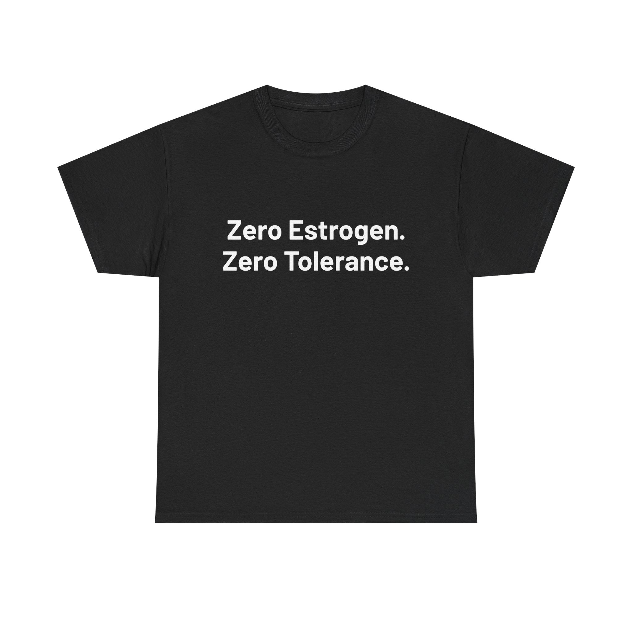 Zero Estrogen. Zero Tolerance. T-Shirt — Bold Statement Tee