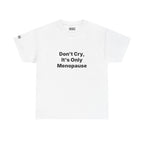 Menopause Awareness Tee — "Don't Cry, It's Only Menopause" Statement T-Shirt