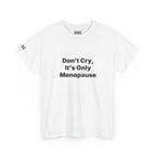 Menopause Awareness Tee — "Don't Cry, It's Only Menopause" Statement T-Shirt