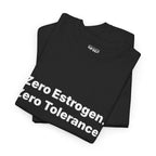 Zero Estrogen. Zero Tolerance. T-Shirt. Bold Statement Tee