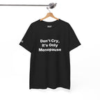 Menopause Awareness Tee — "Don't Cry, It's Only Menopause" Statement T-Shirt