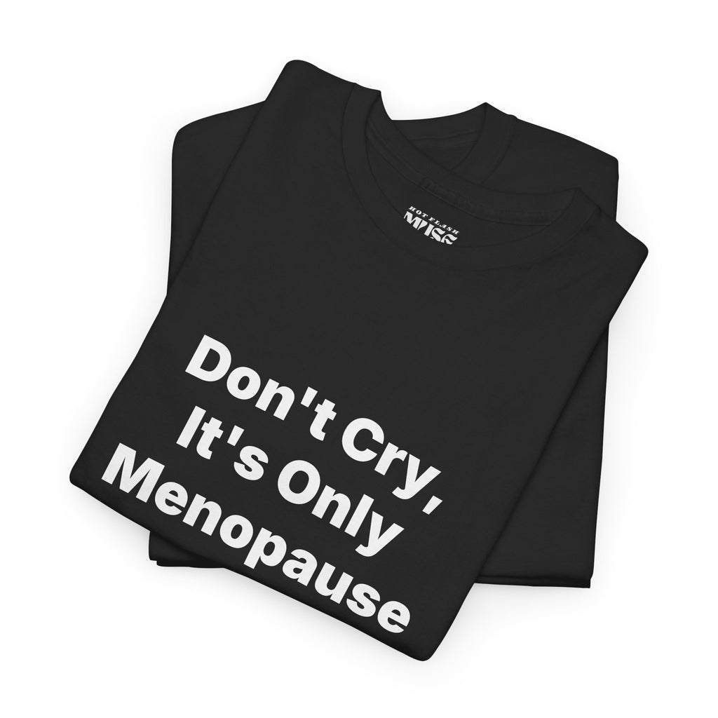 Menopause Awareness Tee — "Don't Cry, It's Only Menopause" Statement T-Shirt