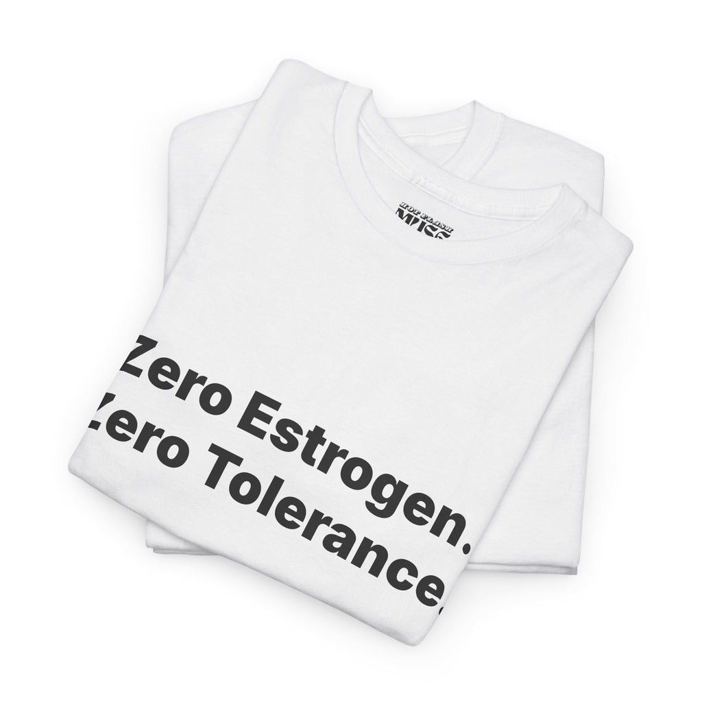 Zero Estrogen. Zero Tolerance. T-Shirt. Bold Statement Tee